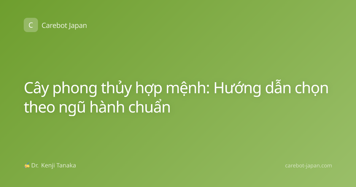 Cây phong thủy hợp mệnh: Hướng dẫn chọn theo ngũ hành chuẩn