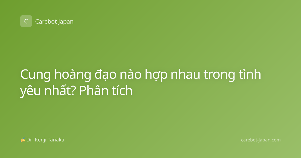 Cung hoàng đạo nào hợp nhau trong tình yêu nhất? Phân tích