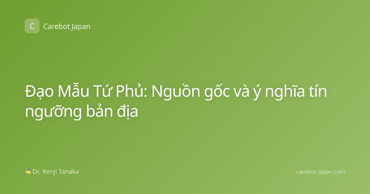 Đạo Mẫu Tứ Phủ: Nguồn gốc và ý nghĩa tín ngưỡng bản địa
