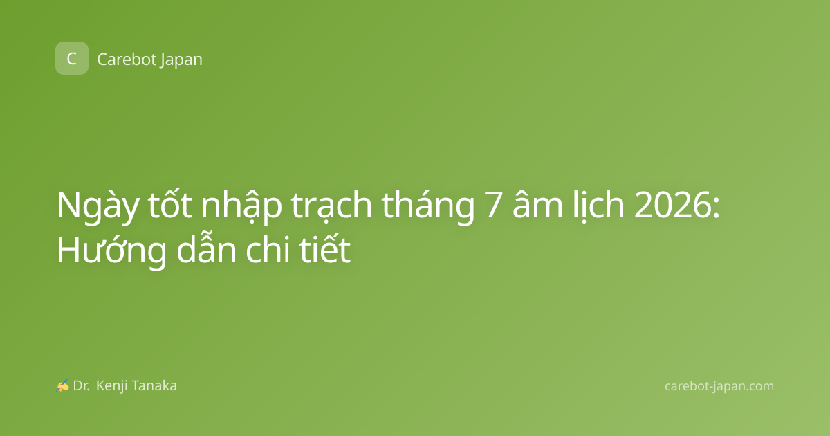 Ngày tốt nhập trạch tháng 7 âm lịch 2026: Hướng dẫn chi tiết