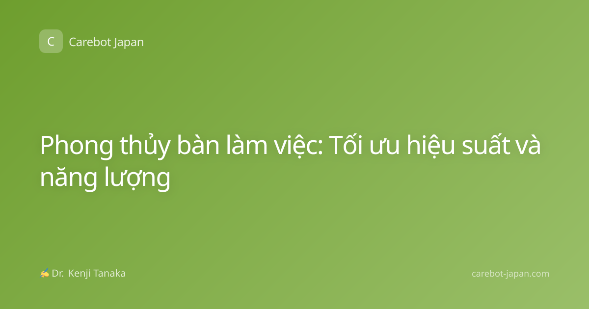 Phong thủy bàn làm việc: Tối ưu hiệu suất và năng lượng