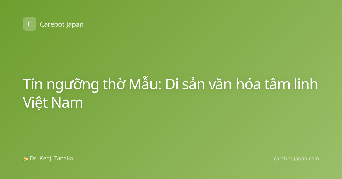 Tín ngưỡng thờ Mẫu: Di sản văn hóa tâm linh Việt Nam