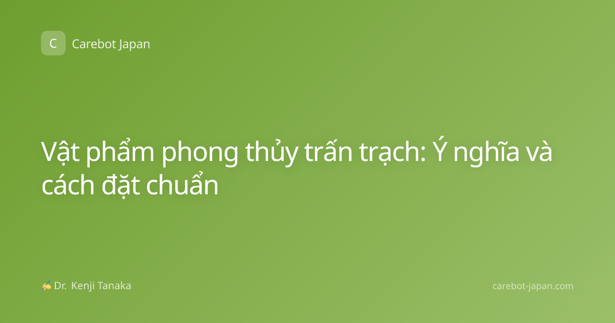 Vật phẩm phong thủy trấn trạch: Ý nghĩa và cách đặt chuẩn