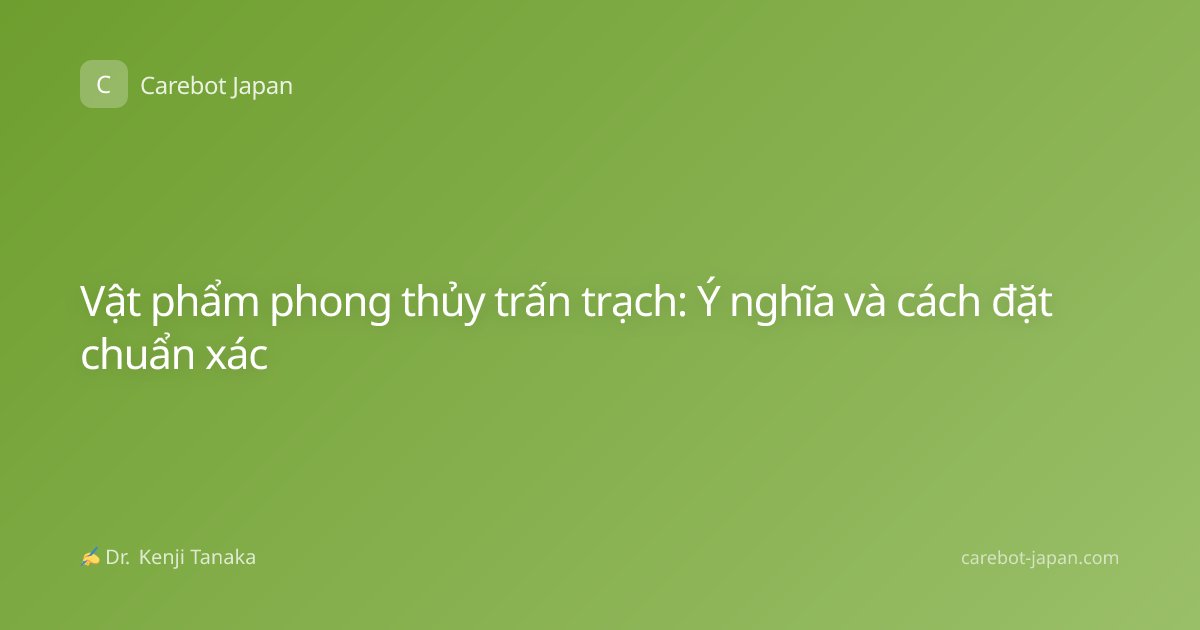 Vật phẩm phong thủy trấn trạch: Ý nghĩa và cách đặt chuẩn xác