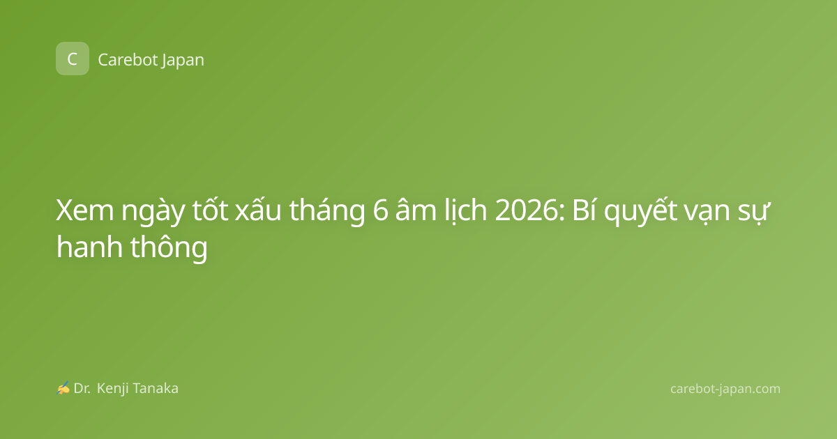 Xem ngày tốt xấu tháng 6 âm lịch 2026: Bí quyết vạn sự hanh thông