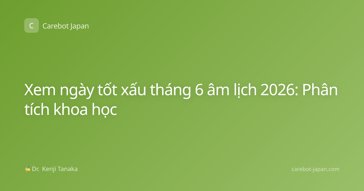 Xem ngày tốt xấu tháng 6 âm lịch 2026: Phân tích khoa học