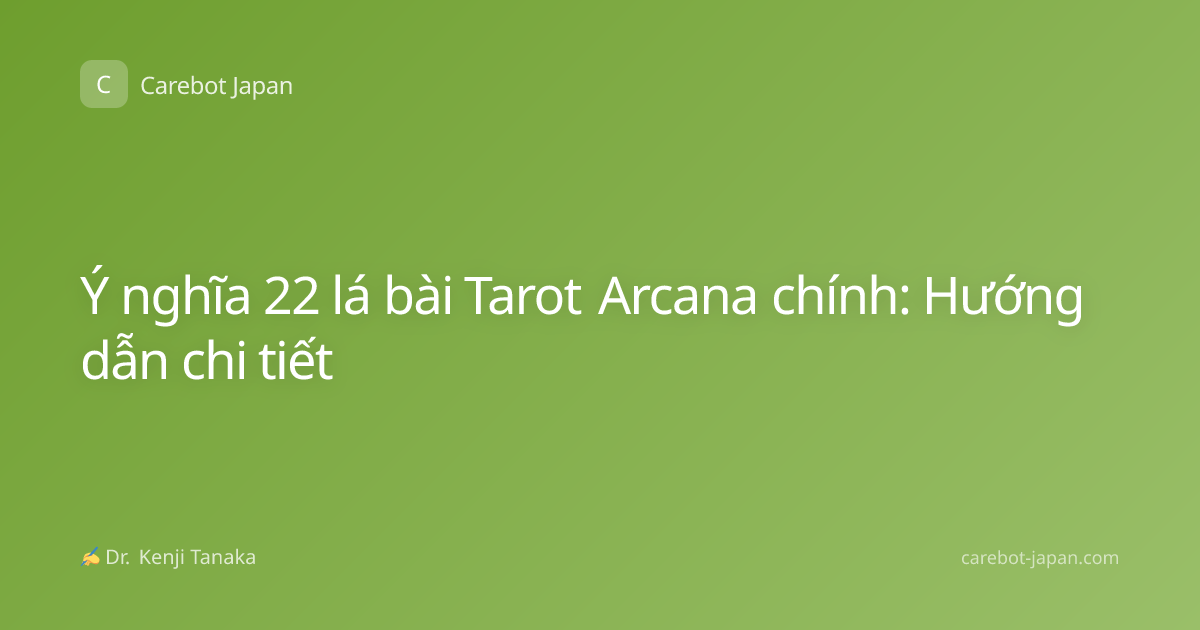 Ý nghĩa 22 lá bài Tarot Arcana chính: Hướng dẫn chi tiết